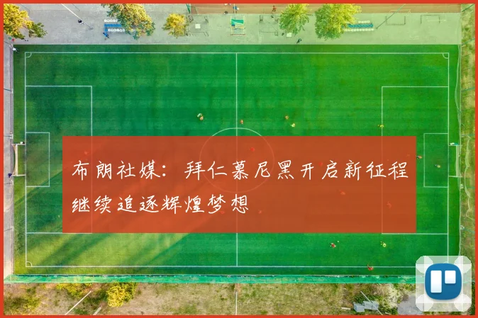 布朗社媒：拜仁慕尼黑开启新征程继续追逐辉煌梦想