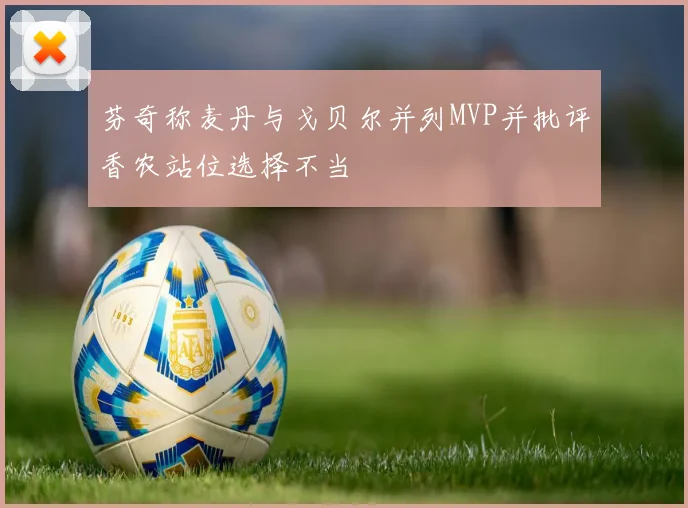 芬奇称麦丹与戈贝尔并列MVP并批评香农站位选择不当