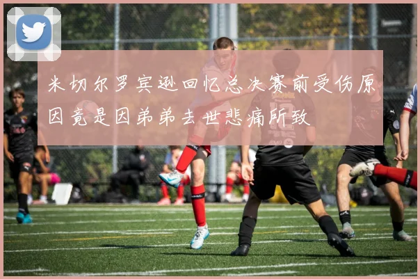 米切尔罗宾逊回忆总决赛前受伤原因竟是因弟弟去世悲痛所致